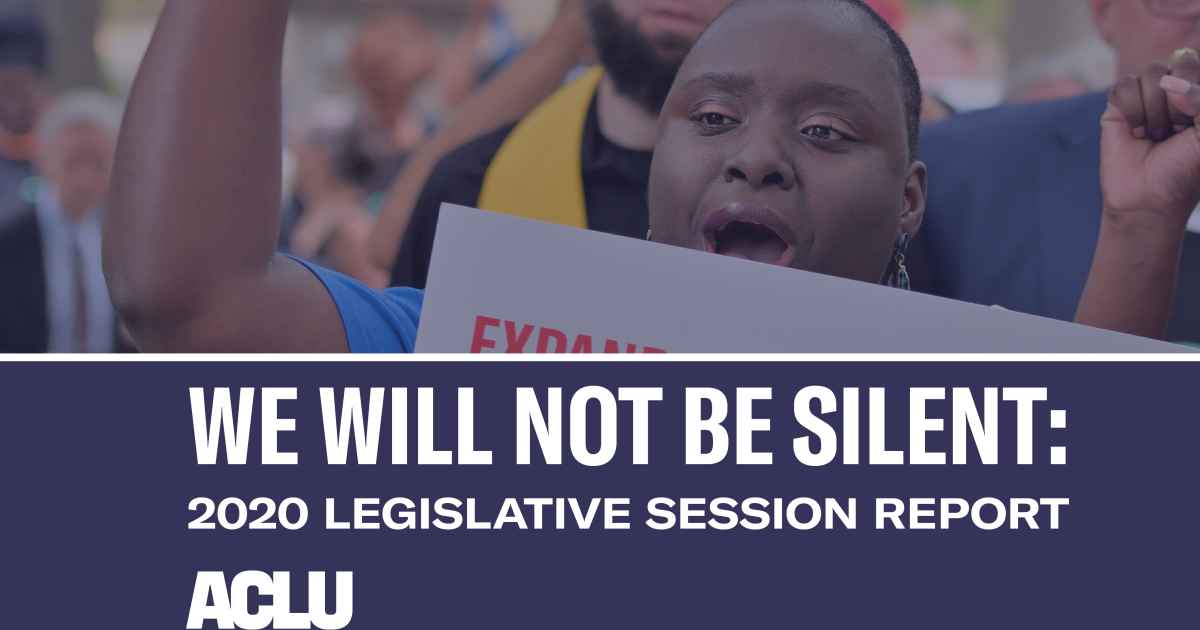 We Will Not Be Silent 2020 Legislative Session Report ACLU of